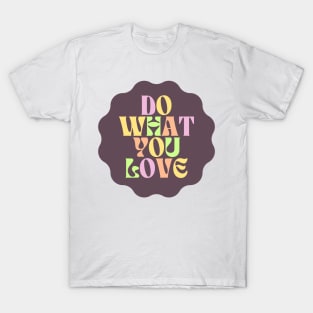 Do What You Love - Inspiring and Motivational Quotes T-Shirt